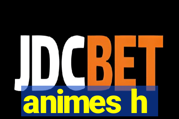 animes h